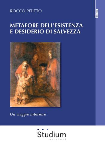 Metafore dell'esistenza e desiderio di salvezza. Un viaggio interiore - Rocco Pititto - Libro Studium 2019, La cultura | Libraccio.it