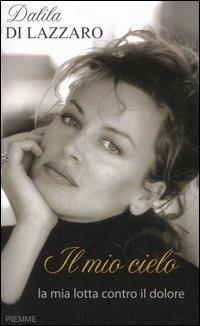 Il mio cielo. La mia lotta contro il dolore - Dalila Di Lazzaro - Libro Piemme 2006 | Libraccio.it