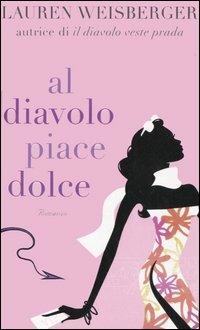 Al diavolo piace dolce - Lauren Weisberger - Libro Piemme 2005 | Libraccio.it