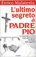 L' ultimo segreto di padre Pio. La drammatica verità sugli ultimi giorni del santo delle stigmate - Enrico Malatesta - Libro Piemme 1997 | Libraccio.it