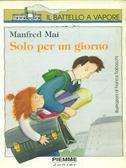Solo per un giorno - Manfred Mai - Libro Piemme 1997, Il battello a vapore. Serie bianca | Libraccio.it