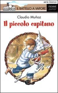 Il piccolo capitano - Claudio Munoz - Libro Piemme 2000, Il battello a vapore. Serie bianca | Libraccio.it