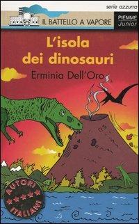 L' isola dei dinosauri - Erminia Dell'Oro - Libro Piemme 2004, Il battello a vapore. Serie azzurra | Libraccio.it