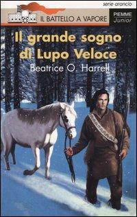 Il grande sogno di Lupo Veloce - Beatrice O. Harrel - Libro Piemme 2003, Il battello a vapore. Serie arancio | Libraccio.it