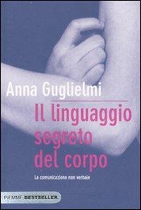 Il linguaggio segreto del corpo. La comunicazione non verbale - Anna Guglielmi - Libro Piemme 2007, Bestseller | Libraccio.it