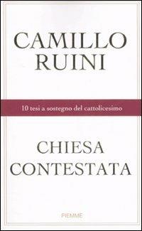 Chiesa contestata. 10 tesi a sostegno del cattolicesimo - Camillo Ruini - Libro Piemme 2007 | Libraccio.it