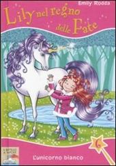 L'unicorno bianco. Lily nel regno delle fate. Ediz. illustrata. Vol. 6