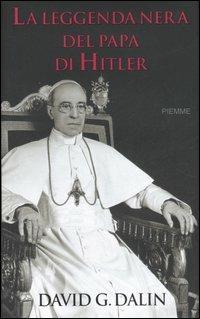 La leggenda nera del papa di Hitler - David G. Dalin - Libro Piemme 2007 | Libraccio.it
