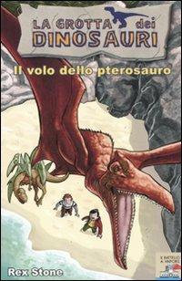 Il volo dello pterosauro. Ediz. illustrata - Rex Stone - Libro Piemme 2010, Il battello a vapore. La grotta dei dinosauri | Libraccio.it