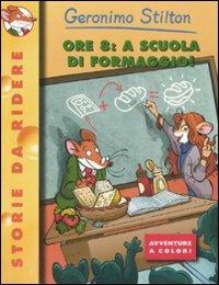 Ore 8: a scuola di formaggio! Ediz. illustrata - Geronimo Stilton - Libro Piemme 2008, Storie da ridere | Libraccio.it