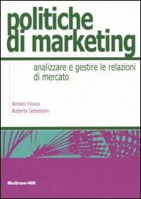 Politiche di marketing - Renato Fiocca, Roberta Sebastiani - Libro McGraw-Hill Education 2010, College | Libraccio.it