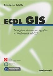 ECDL GIS. La rappresentazione cartografica e i fondamenti del GIS