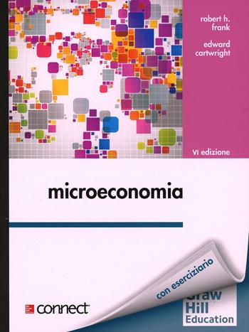 Microeconomia - Robert H. Frank, Edward Cartwright - Libro McGraw-Hill Education 2014, College | Libraccio.it