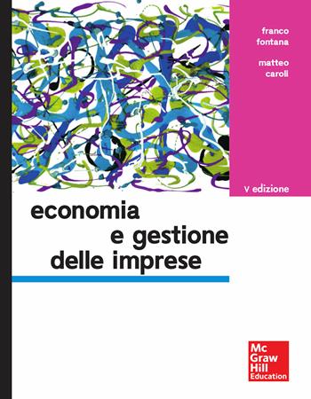 Economia e gestione delle imprese - Franco Fontana, Matteo Caroli - Libro McGraw-Hill Education 2017, Collana di istruzione scientifica | Libraccio.it