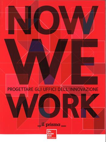 Now we work. Progettare gli uffici dell'innovazione  - Libro McGraw-Hill Education 2015, Ingegneria | Libraccio.it