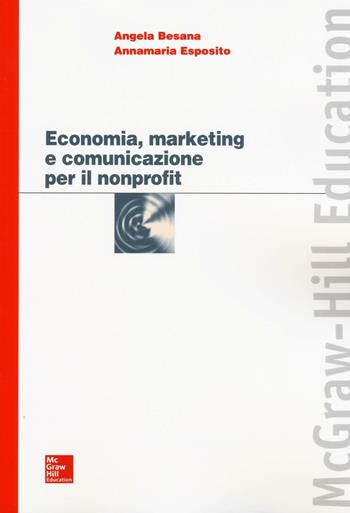 Economia, marketing e comunicazione per il nonprofit - Angela Besana, Annamaria Esposito - Libro McGraw-Hill Education 2016 | Libraccio.it