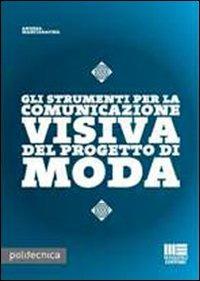 Gli strumenti per la comunicazione visiva nel progetto di moda - Andrea Manciaracina - Libro Maggioli Editore 2008, Politecnica | Libraccio.it