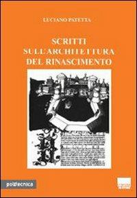 Scritti sull'architettura del Rinascimento - Luciano Patetta - Libro Maggioli Editore 2008, Politecnica | Libraccio.it