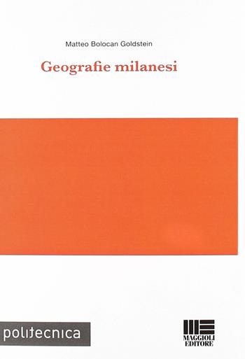 Geografie milanesi - Matteo Bolocan Goldstein - Libro Maggioli Editore 2009, Politecnica | Libraccio.it