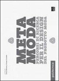 Metamoda. Percorsi di ricerca per il design del prodotto moda  - Libro Maggioli Editore 2010, Politecnica | Libraccio.it