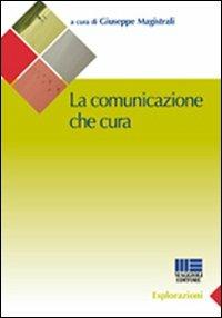 La comunicazione che cura - Giuseppe Magistrali - Libro Maggioli Editore 2009, Sociale & sanità | Libraccio.it