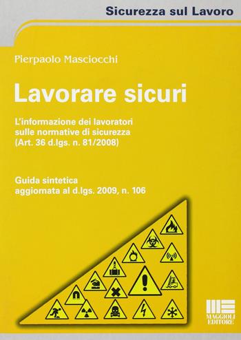 Lavorare sicuri - Pierpaolo Masciocchi - Libro Maggioli Editore 2009, Sicurezza sul lavoro | Libraccio.it