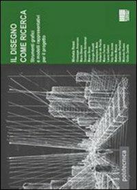 Il disegno come ricerca  - Libro Maggioli Editore 2012, Politecnica | Libraccio.it