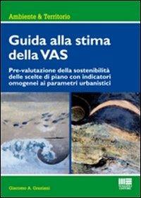 Guida alla stima della VAS. Prevalutazione della sostenibilità delle scelte di piano con indicatori omogenei ai parametri urbanistici - A. Giacomo Graziani - Libro Maggioli Editore 2012, Ambiente territorio edilizia urbanistica | Libraccio.it