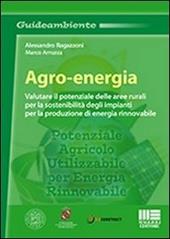 Agro-energia. Valutare il potenziale delle aree rurali per la sostenibilità degli impianti per la produzione di energia rinnovabile