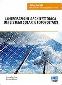 L' integrazione architettonica dei sistemi solari e fotovoltaici - Barbara Del Corno, Giovanna Mottura - Libro Maggioli Editore 2013, Lavori in casa | Libraccio.it