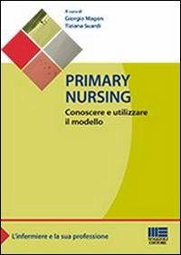 Primary nursing. Conoscere e utilizzare il modello - Giorgio Magon, Tiziana Suardi - Libro Maggioli Editore 2013, Sociale & sanità | Libraccio.it