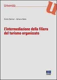 L' intermediazione della filiera del turismo organizzato - Emilio Becheri, Adriano Biella - Libro Maggioli Editore 2013, Università | Libraccio.it