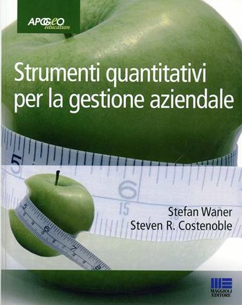 Strumenti quantitativi per la gestione aziendale - Stefan Waner, Steven R. Costenoble - Libro Apogeo Education 2013, Idee e strumenti | Libraccio.it
