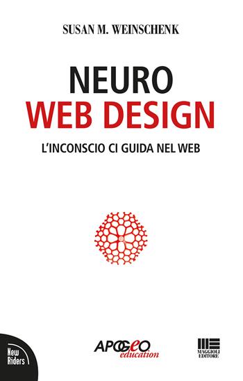Neuro web design - Susan M. Weinschenk - Libro Apogeo Education 2010, Saggi | Libraccio.it