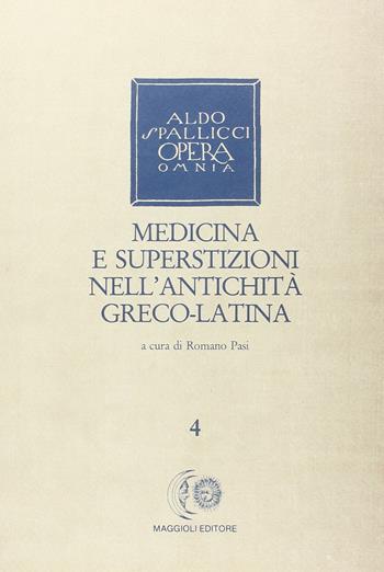 Opera omnia. Vol. 4: Medicina e superstizioni nell'antichità greco-latina. - Aldo Spallicci - Libro Maggioli Editore 1990 | Libraccio.it