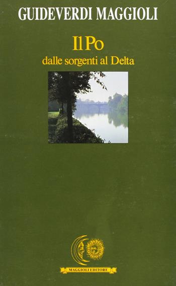 Il Po dalle sorgenti al delta  - Libro Maggioli Editore 1990, Guide verdi | Libraccio.it