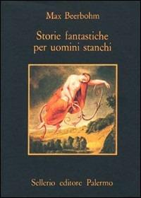 Storie fantastiche per uomini stanchi - Max Beerbohm - Libro Sellerio Editore Palermo 1982, La memoria | Libraccio.it