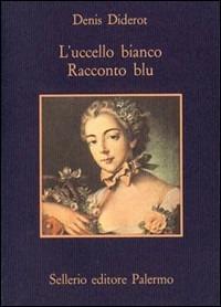 L' uccello bianco. Racconto blu - Denis Diderot - Libro Sellerio Editore Palermo 1985, La memoria | Libraccio.it