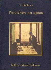 Parrucchiere per signora - I. Grekova - Libro Sellerio Editore Palermo 1986, La memoria | Libraccio.it
