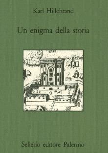Un enigma della storia - Karl Hillebrand - Libro Sellerio Editore Palermo 1986, Quaderni bib. siciliana di storia e let. | Libraccio.it