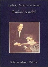 Passioni olandesi - Achim Arnim - Libro Sellerio Editore Palermo 1986, La memoria | Libraccio.it