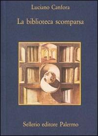La biblioteca scomparsa - Luciano Canfora - Libro Sellerio Editore Palermo 1986, La memoria | Libraccio.it