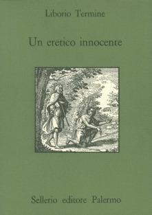 Un eretico innocente - Liborio Termine - Libro Sellerio Editore Palermo 1987, Quaderni bib. siciliana di storia e let. | Libraccio.it