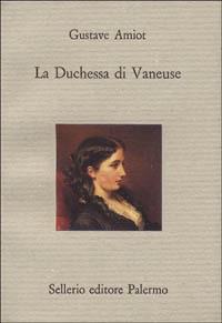 La duchessa di Vaneuse - Gustave Amiot - Libro Sellerio Editore Palermo 1990, Il divano | Libraccio.it