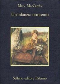Un' infanzia. Ottocento - Mary McCarthy - Libro Sellerio Editore Palermo 1990, La memoria | Libraccio.it