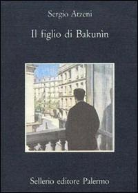 Il figlio di Bakunìn - Sergio Atzeni - Libro Sellerio Editore Palermo 1991, La memoria | Libraccio.it