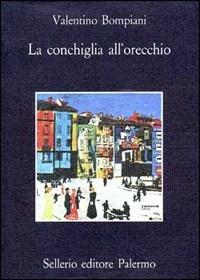 La conchiglia all'orecchio - Valentino Bompiani - Libro Sellerio Editore Palermo 1991, La memoria | Libraccio.it