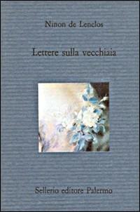 Lettere sulla vecchiaia - Ninon de Lenclos - Libro Sellerio Editore Palermo 1991, Il divano | Libraccio.it