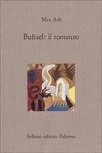Buñuel: il romanzo - Max Aub - Libro Sellerio Editore Palermo 1992, Il castello | Libraccio.it