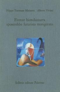 Firenze biondazzurra sposerebbe futurista morigerato - Filippo Tommaso Marinetti, Alberto Viviani - Libro Sellerio Editore Palermo 1992, Il castello | Libraccio.it